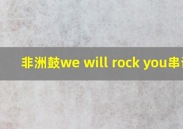 非洲鼓we will rock you串词